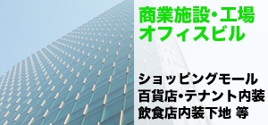 商業施設・工場・オフィスビル：ショッピングモール・百貨店・テナント内装・飲食店内装下地等